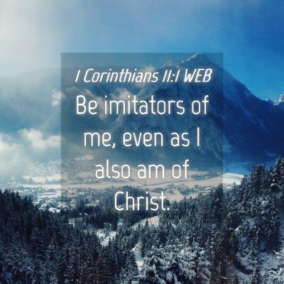 Picture 04 - 1 Corinthians 11:1 WEB - Be imitators of me, even as I also am of - Bible Verse Picture