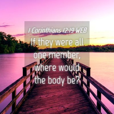 Picture 04 - 1 Corinthians 12:19 WEB - If they were all one member, where would the body - Bible Verse Picture
