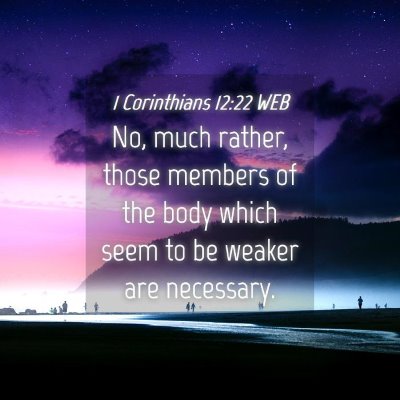 Picture 04 - 1 Corinthians 12:22 WEB - No, much rather, those members of the body which - Bible Verse Picture