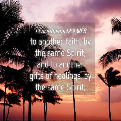 Picture 04 - 1 Corinthians 12:9 WEB - to another faith, by the same Spirit; and to - Bible Verse Picture