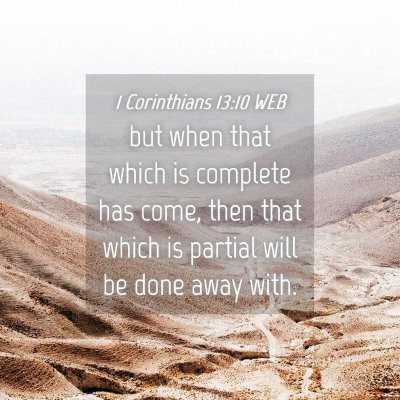 Picture 04 - 1 Corinthians 13:10 WEB - but when that which is complete has come, then - Bible Verse Picture
