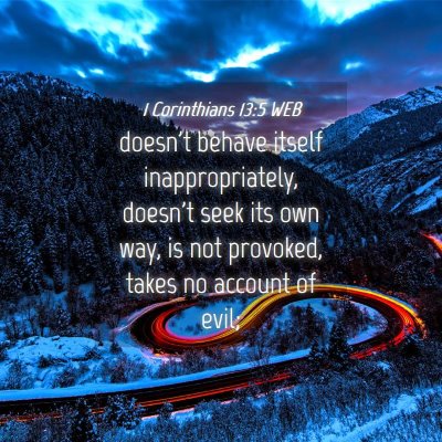 Picture 04 - 1 Corinthians 13:5 WEB - doesn't behave itself inappropriately, doesn't - Bible Verse Picture