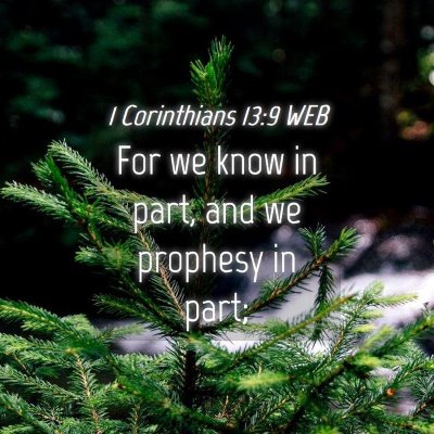 Picture 04 - 1 Corinthians 13:9 WEB - For we know in part, and we prophesy in - Bible Verse Picture