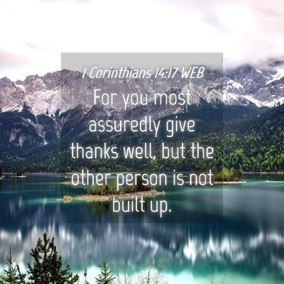Picture 04 - 1 Corinthians 14:17 WEB - For you most assuredly give thanks well, but the - Bible Verse Picture