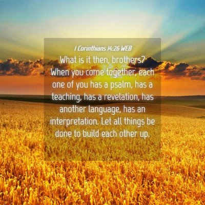 Picture 04 - 1 Corinthians 14:26 WEB - What is it then, brothers? When you come - Bible Verse Picture