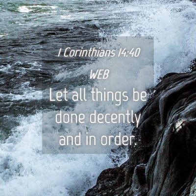Picture 04 - 1 Corinthians 14:40 WEB - Let all things be done decently and in - Bible Verse Picture