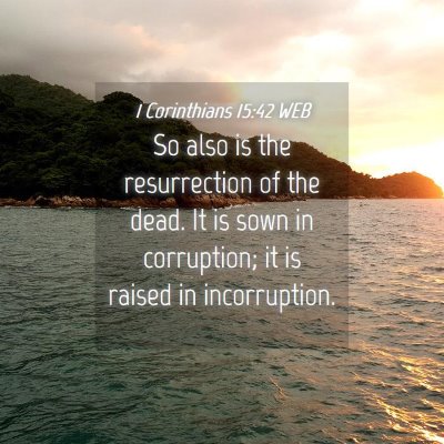 Picture 04 - 1 Corinthians 15:42 WEB - So also is the resurrection of the dead. It is - Bible Verse Picture