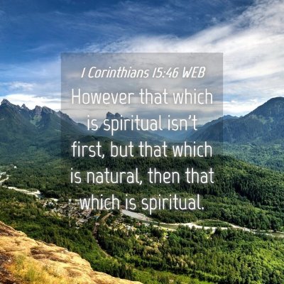 Picture 04 - 1 Corinthians 15:46 WEB - However that which is spiritual isn't first, but - Bible Verse Picture