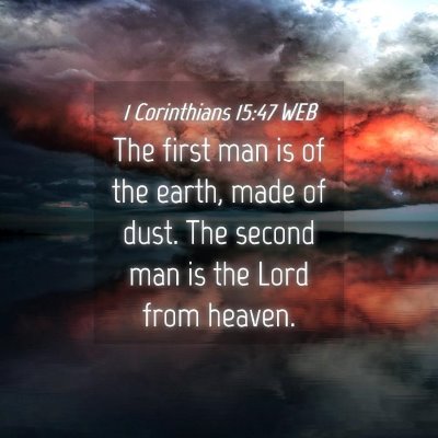 Picture 04 - 1 Corinthians 15:47 WEB - The first man is of the earth, made of dust. The - Bible Verse Picture