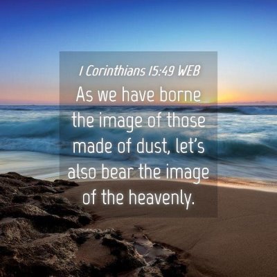 Picture 04 - 1 Corinthians 15:49 WEB - As we have borne the image of those made of dust, - Bible Verse Picture