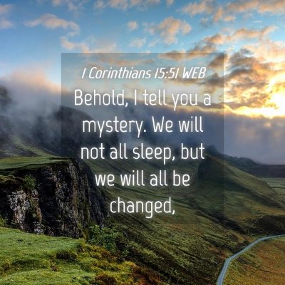 Picture 04 - 1 Corinthians 15:51 WEB - Behold, I tell you a mystery. We will not all - Bible Verse Picture
