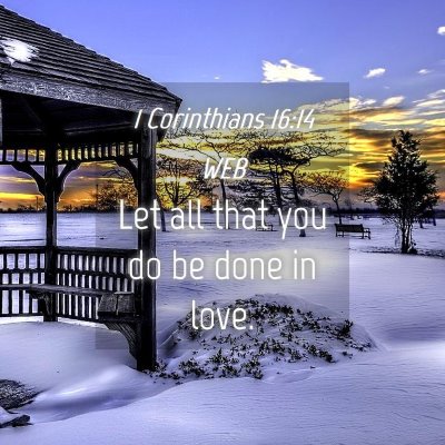 Picture 04 - 1 Corinthians 16:14 WEB - Let all that you do be done in - Bible Verse Picture