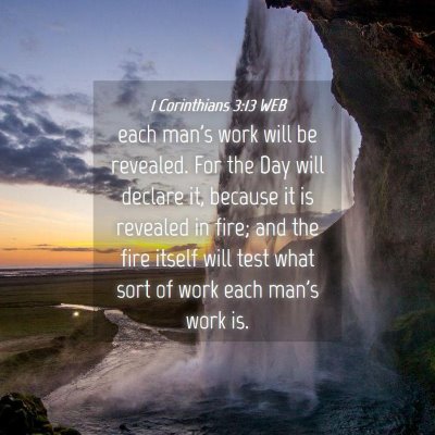 Picture 04 - 1 Corinthians 3:13 WEB - each man's work will be revealed. For the Day - Bible Verse Picture