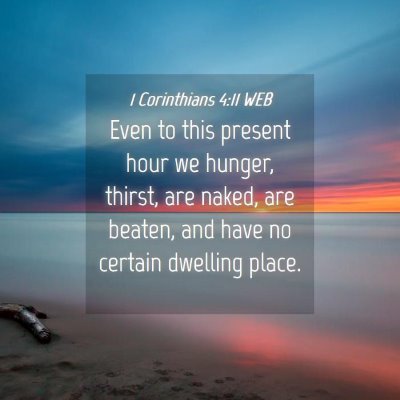 Picture 04 - 1 Corinthians 4:11 WEB - Even to this present hour we hunger, thirst, are - Bible Verse Picture