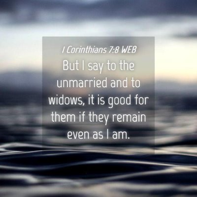 Picture 04 - 1 Corinthians 7:8 WEB - But I say to the unmarried and to widows, it is - Bible Verse Picture