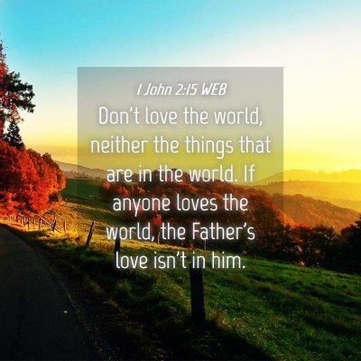 Picture 04 - 1 John 2:15 WEB - Don't love the world, neither the things that are - Bible Verse Picture