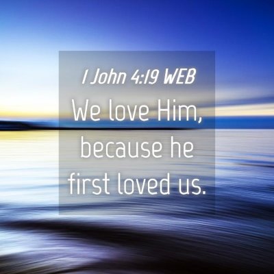 Picture 04 - 1 John 4:19 WEB - We love Him, because he first loved - Bible Verse Picture