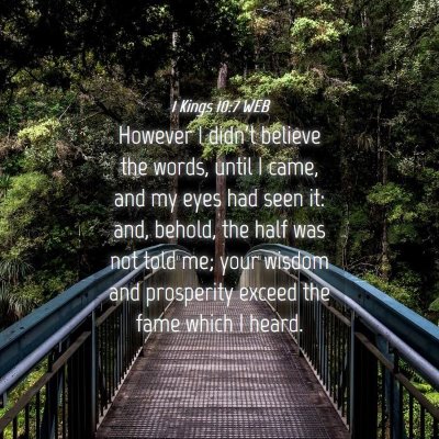 Picture 04 - 1 Kings 10:7 WEB - However I didn't believe the words, until I came, - Bible Verse Picture