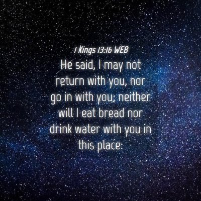 Picture 04 - 1 Kings 13:16 WEB - He said, I may not return with you, nor go in - Bible Verse Picture