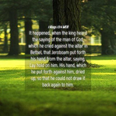 Picture 04 - 1 Kings 13:4 WEB - It happened, when the king heard the saying of - Bible Verse Picture