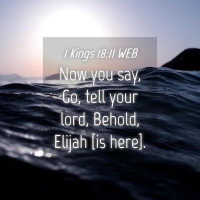 Picture 04 - 1 Kings 18:11 WEB - Now you say, Go, tell your lord, Behold, Elijah - Bible Verse Picture