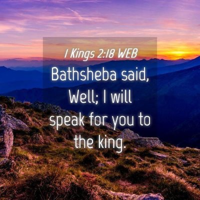 Picture 04 - 1 Kings 2:18 WEB - Bathsheba said, Well; I will speak for you to the - Bible Verse Picture