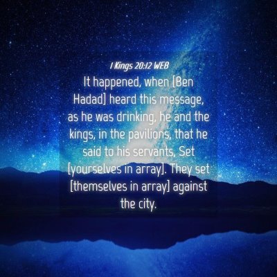 Picture 04 - 1 Kings 20:12 WEB - It happened, when [Ben Hadad] heard this message, - Bible Verse Picture
