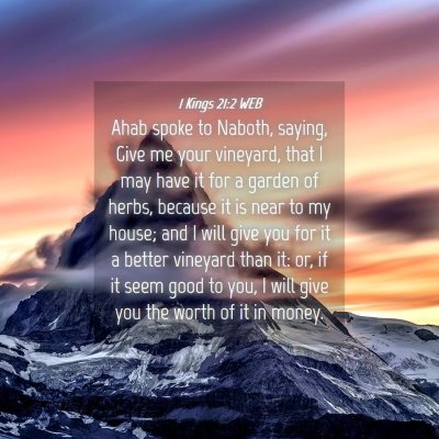 Picture 04 - 1 Kings 21:2 WEB - Ahab spoke to Naboth, saying, Give me your - Bible Verse Picture