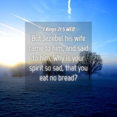 Picture 04 - 1 Kings 21:5 WEB - But Jezebel his wife came to him, and said to - Bible Verse Picture