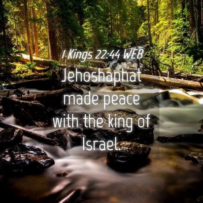 Picture 04 - 1 Kings 22:44 WEB - Jehoshaphat made peace with the king of - Bible Verse Picture