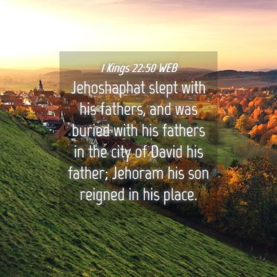 Picture 04 - 1 Kings 22:50 WEB - Jehoshaphat slept with his fathers, and was - Bible Verse Picture