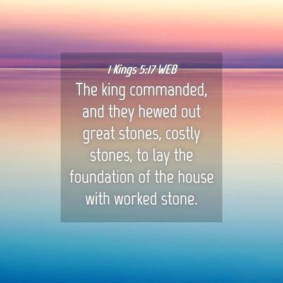 Picture 04 - 1 Kings 5:17 WEB - The king commanded, and they hewed out great - Bible Verse Picture