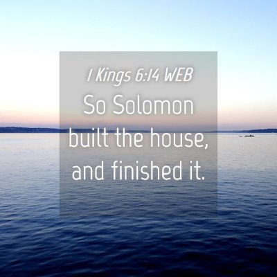 Picture 04 - 1 Kings 6:14 WEB - So Solomon built the house, and finished - Bible Verse Picture