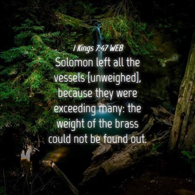 Picture 04 - 1 Kings 7:47 WEB - Solomon left all the vessels [unweighed], because - Bible Verse Picture