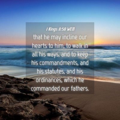 Picture 04 - 1 Kings 8:58 WEB - that he may incline our hearts to him, to walk in - Bible Verse Picture