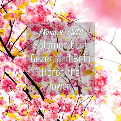 Picture 04 - 1 Kings 9:17 WEB - Solomon built Gezer, and Beth Horon the - Bible Verse Picture