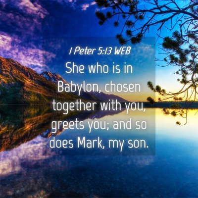 Picture 04 - 1 Peter 5:13 WEB - She who is in Babylon, chosen together with you, - Bible Verse Picture