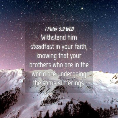 Picture 04 - 1 Peter 5:9 WEB - Withstand him steadfast in your faith, knowing - Bible Verse Picture