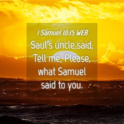 Picture 04 - 1 Samuel 10:15 WEB - Saul's uncle said, Tell me, Please, what Samuel - Bible Verse Picture