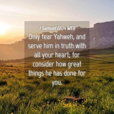Picture 04 - 1 Samuel 12:24 WEB - Only fear Yahweh, and serve him in truth with all - Bible Verse Picture