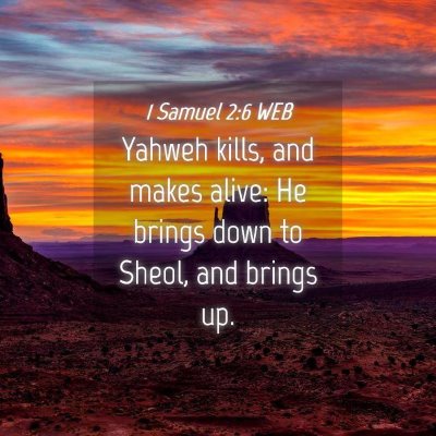 Picture 04 - 1 Samuel 2:6 WEB - Yahweh kills, and makes alive: He brings down to - Bible Verse Picture