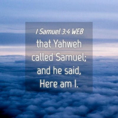 Picture 04 - 1 Samuel 3:4 WEB - that Yahweh called Samuel; and he said, Here am - Bible Verse Picture