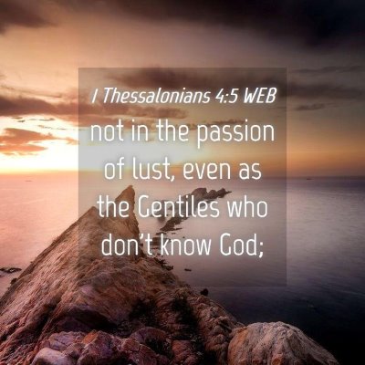 Picture 04 - 1 Thessalonians 4:5 WEB - not in the passion of lust, even as the Gentiles - Bible Verse Picture
