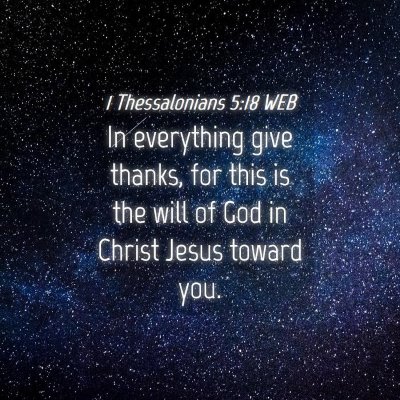 Picture 04 - 1 Thessalonians 5:18 WEB - In everything give thanks, for this is the will - Bible Verse Picture