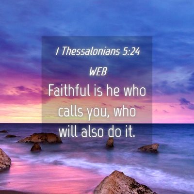 Picture 04 - 1 Thessalonians 5:24 WEB - Faithful is he who calls you, who will also do - Bible Verse Picture