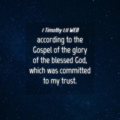 Picture 04 - 1 Timothy 1:11 WEB - according to the Gospel of the glory of the - Bible Verse Picture