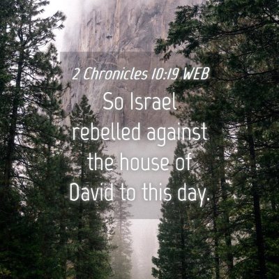 Picture 04 - 2 Chronicles 10:19 WEB - So Israel rebelled against the house of David to - Bible Verse Picture
