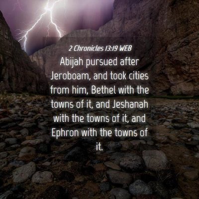 Picture 04 - 2 Chronicles 13:19 WEB - Abijah pursued after Jeroboam, and took cities - Bible Verse Picture