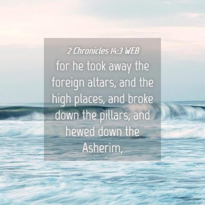Picture 04 - 2 Chronicles 14:3 WEB - for he took away the foreign altars, and the high - Bible Verse Picture