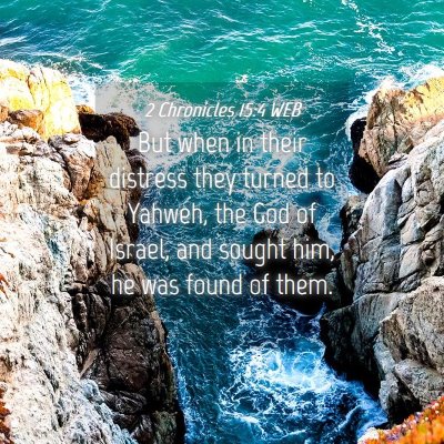 Picture 04 - 2 Chronicles 15:4 WEB - But when in their distress they turned to Yahweh, - Bible Verse Picture